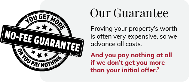 We front all costs & guarantee you'll pay nothing if we don't get you more than the government's offer.