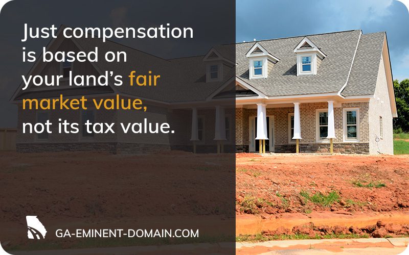 Just compensation is based on your land's fair market value, not its tax value.